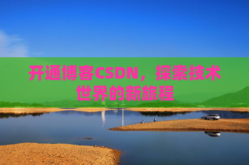 开通博客CSDN，探索技术世界的新旅程